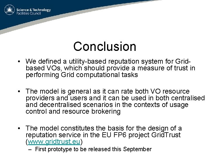 Conclusion • We defined a utility-based reputation system for Gridbased VOs, which should provide