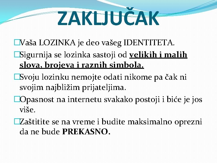 ZAKLJUČAK �Vaša LOZINKA je deo vašeg IDENTITETA. �Sigurnija se lozinka sastoji od velikih i