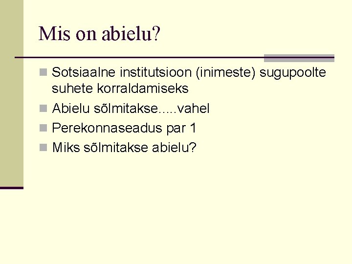 Mis on abielu? n Sotsiaalne institutsioon (inimeste) sugupoolte suhete korraldamiseks n Abielu sõlmitakse. .