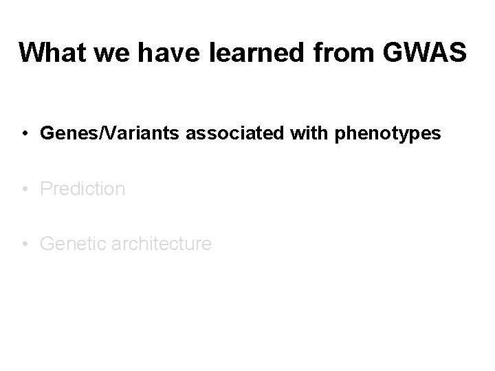 What we have learned from GWAS • Genes/Variants associated with phenotypes • Prediction •