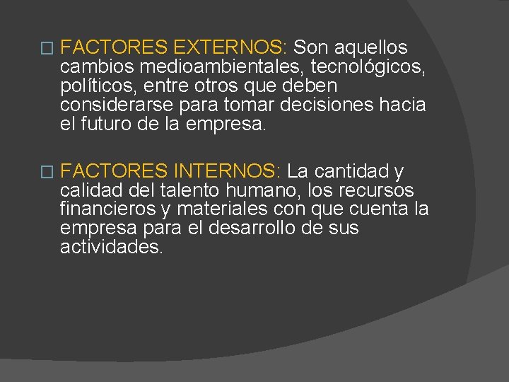 � FACTORES EXTERNOS: Son aquellos cambios medioambientales, tecnológicos, políticos, entre otros que deben considerarse