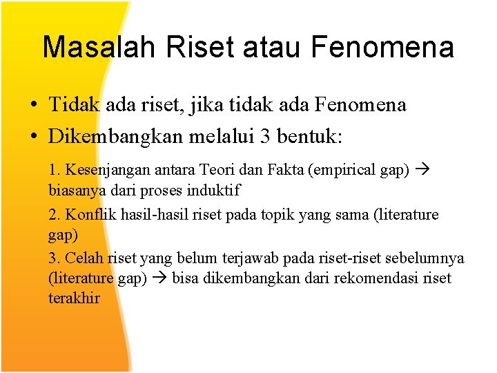 Masalah Riset atau Fenomena • Tidak ada riset, jika tidak ada Fenomena • Dikembangkan