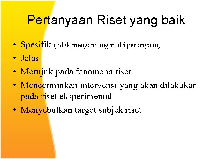 Pertanyaan Riset yang baik • • Spesifik (tidak mengandung multi pertanyaan) Jelas Merujuk pada