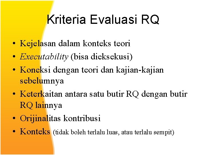 Kriteria Evaluasi RQ • Kejelasan dalam konteks teori • Executability (bisa dieksekusi) • Koneksi