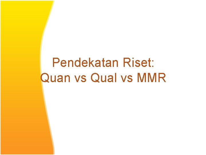 Pendekatan Riset: Quan vs Qual vs MMR 