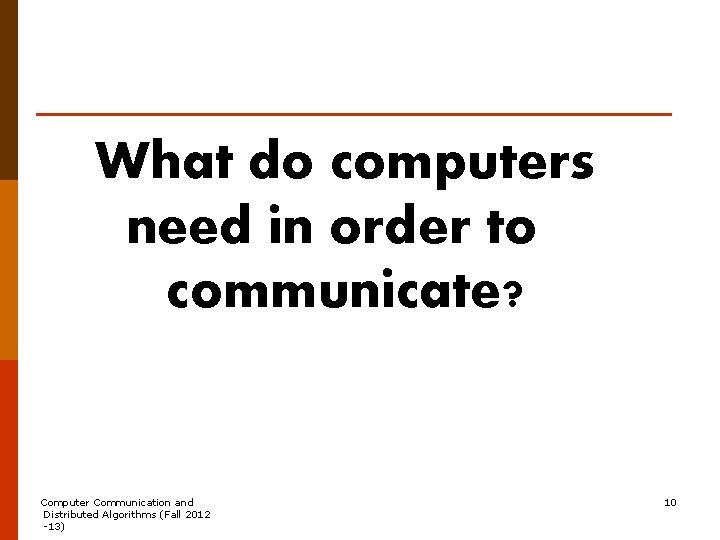 What do computers need in order to communicate? Computer Communication and Distributed Algorithms (Fall