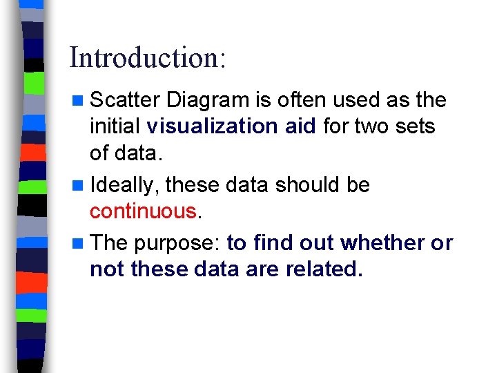 Introduction: n Scatter Diagram is often used as the initial visualization aid for two