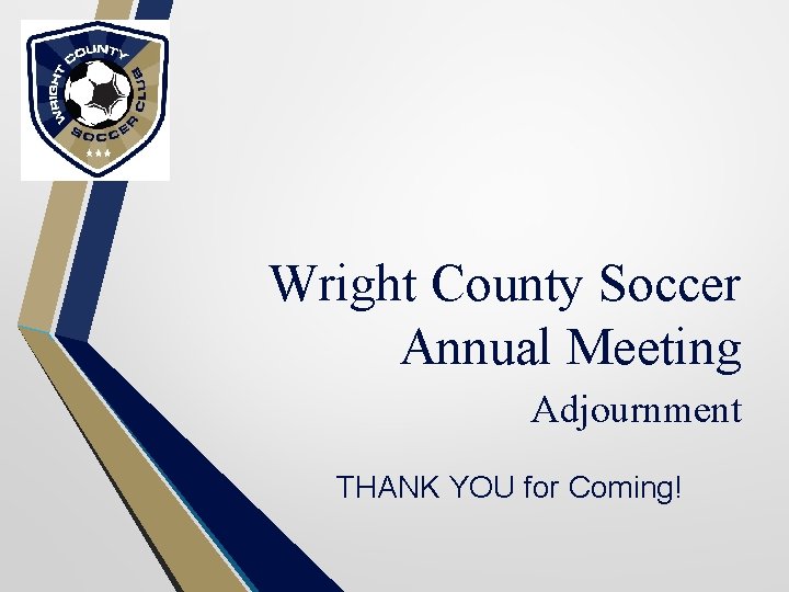 Wright County Soccer Annual Meeting Adjournment THANK YOU for Coming! 