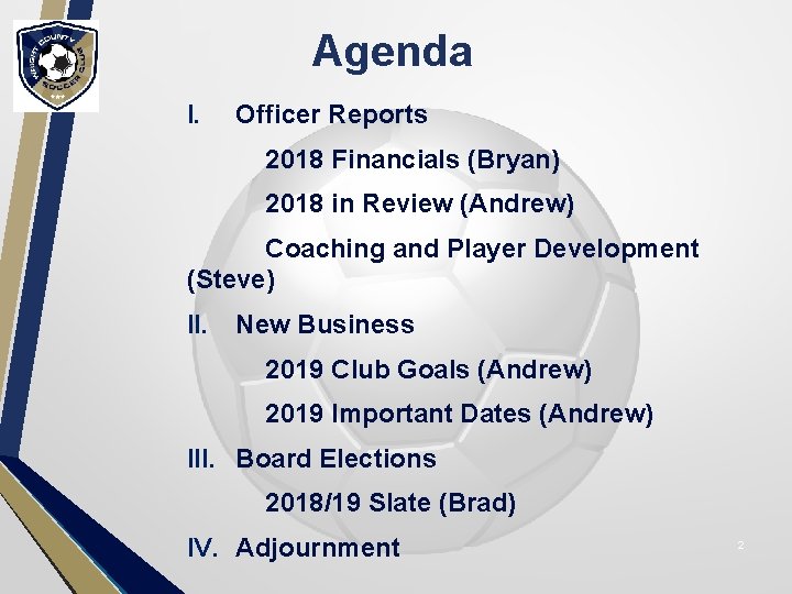 Agenda I. Officer Reports 2018 Financials (Bryan) 2018 in Review (Andrew) Coaching and Player