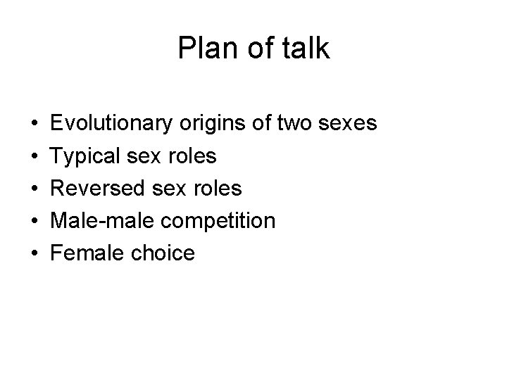 Plan of talk • • • Evolutionary origins of two sexes Typical sex roles