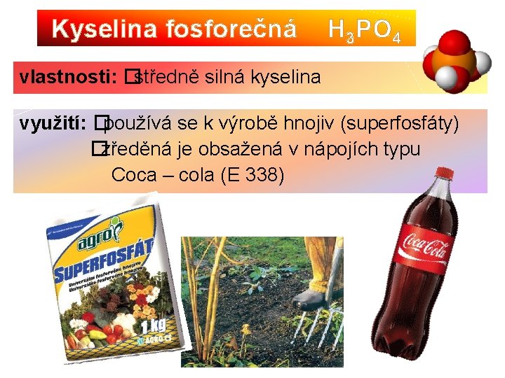 Kyselina fosforečná H 3 PO 4 vlastnosti: �středně silná kyselina využití: �používá se k