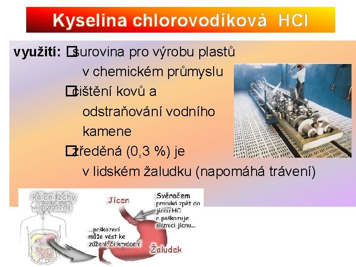 Kyselina chlorovodíková HCl využití: �surovina pro výrobu plastů v chemickém průmyslu �čištění kovů a