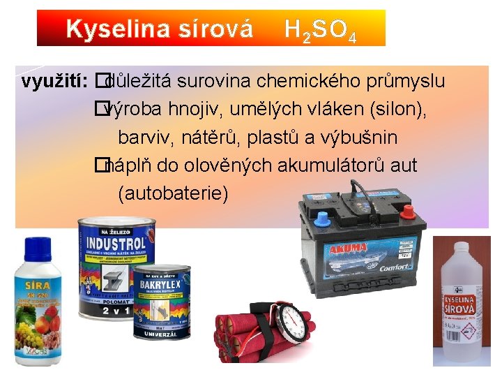 Kyselina sírová H 2 SO 4 využití: �důležitá surovina chemického průmyslu �výroba hnojiv, umělých