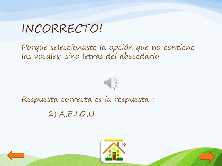 INCORRECTO! Porque seleccionaste la opción que no contiene las vocales; sino letras del abecedario.