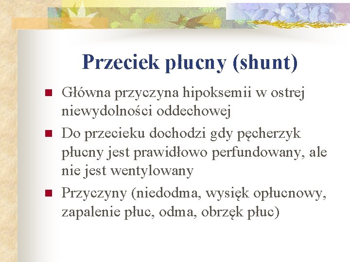Przeciek płucny (shunt) n n n Główna przyczyna hipoksemii w ostrej niewydolności oddechowej Do