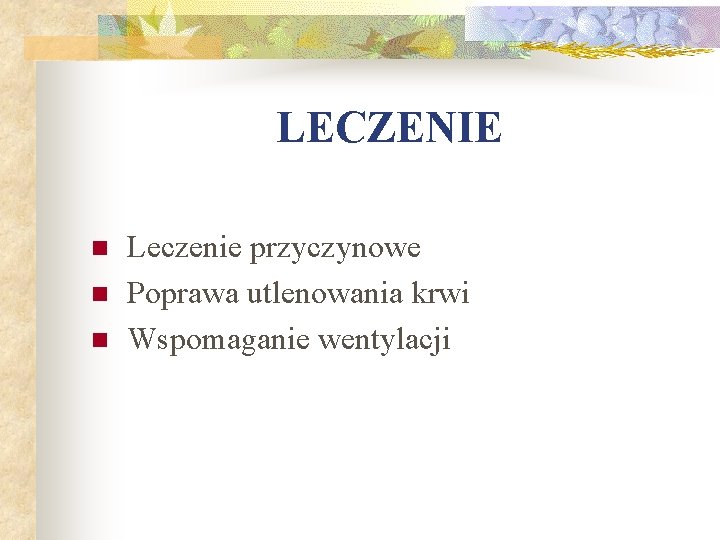 LECZENIE n n n Leczenie przyczynowe Poprawa utlenowania krwi Wspomaganie wentylacji 