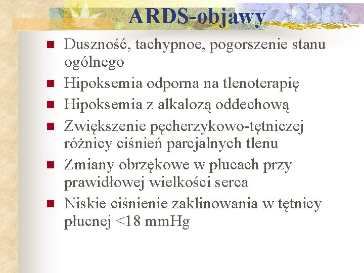 ARDS-objawy n n n Duszność, tachypnoe, pogorszenie stanu ogólnego Hipoksemia odporna na tlenoterapię Hipoksemia