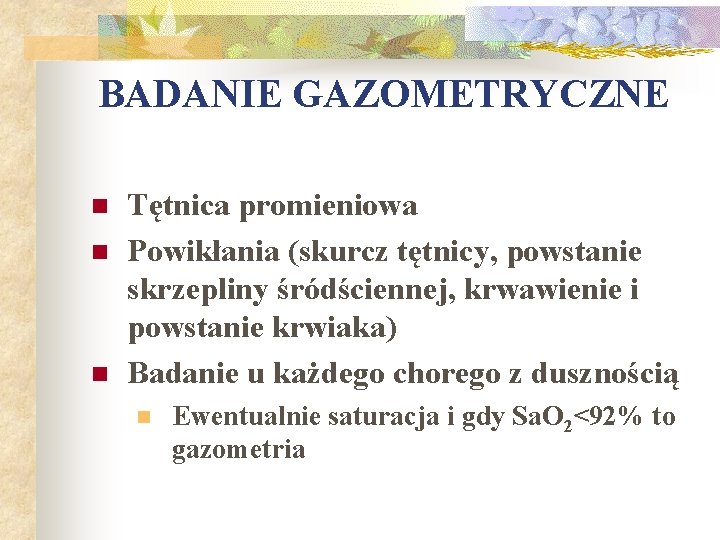 BADANIE GAZOMETRYCZNE n n n Tętnica promieniowa Powikłania (skurcz tętnicy, powstanie skrzepliny śródściennej, krwawienie