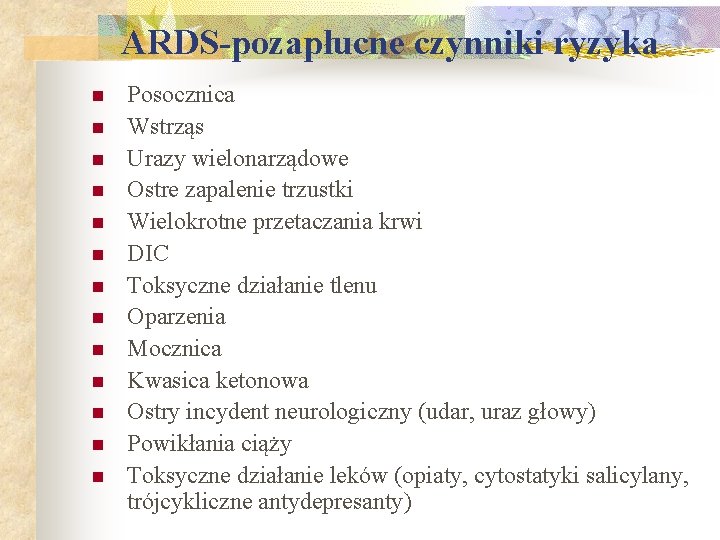 ARDS-pozapłucne czynniki ryzyka n n n n Posocznica Wstrząs Urazy wielonarządowe Ostre zapalenie trzustki