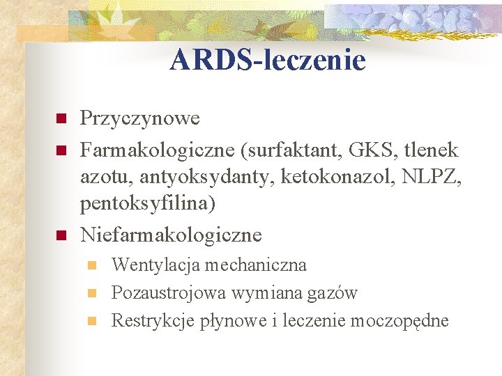 ARDS-leczenie n n n Przyczynowe Farmakologiczne (surfaktant, GKS, tlenek azotu, antyoksydanty, ketokonazol, NLPZ, pentoksyfilina)