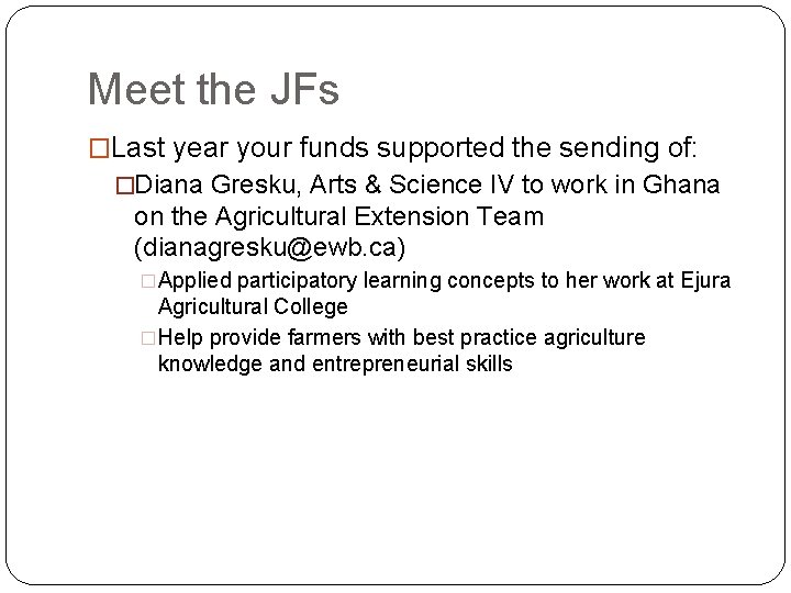 Meet the JFs �Last year your funds supported the sending of: �Diana Gresku, Arts