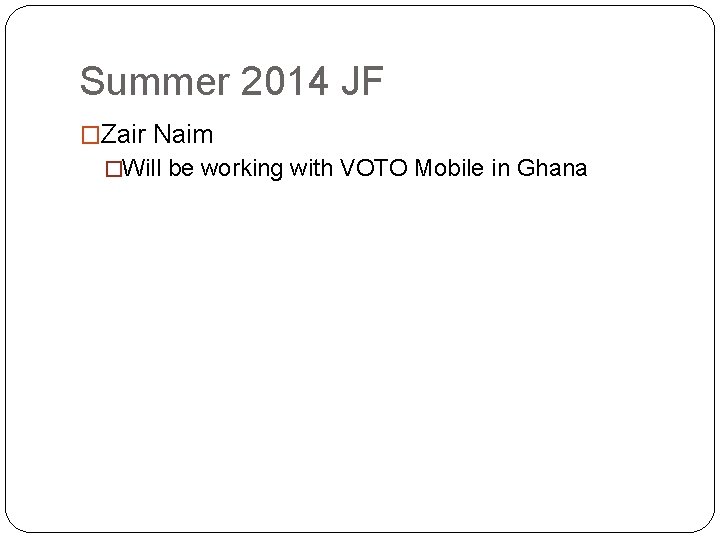 Summer 2014 JF �Zair Naim �Will be working with VOTO Mobile in Ghana 