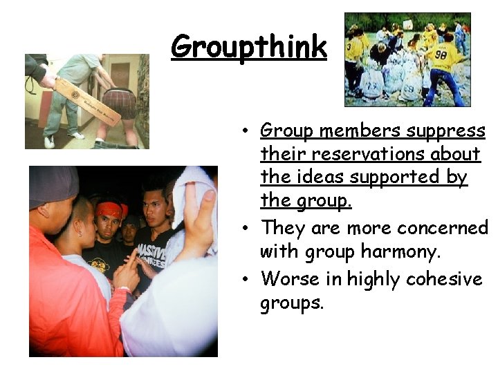 Groupthink • Group members suppress their reservations about the ideas supported by the group.