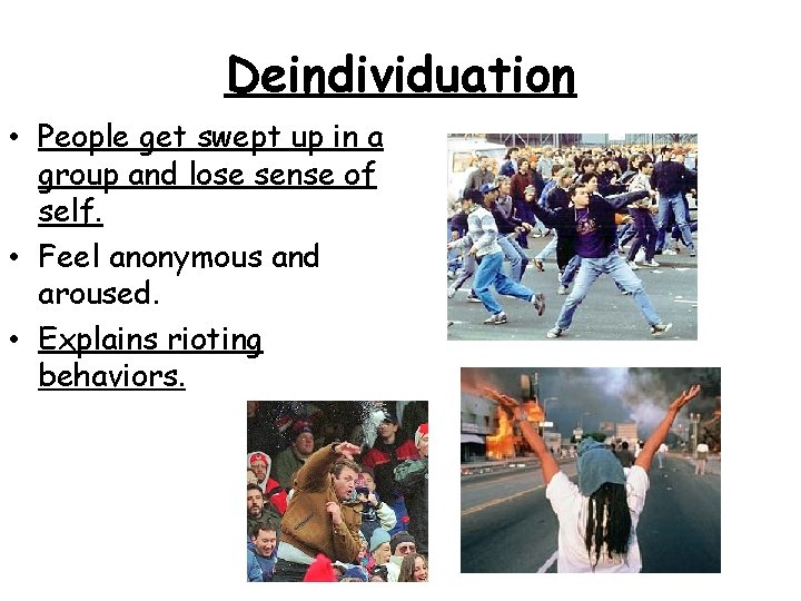 Deindividuation • People get swept up in a group and lose sense of self.