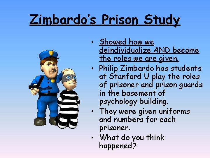 Zimbardo’s Prison Study • Showed how we deindividualize AND become the roles we are