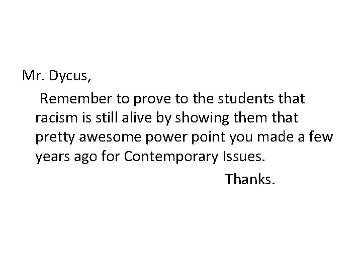 Mr. Dycus, Remember to prove to the students that racism is still alive by