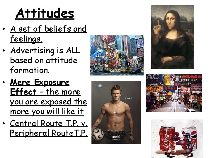 Attitudes • A set of beliefs and feelings. • Advertising is ALL based on