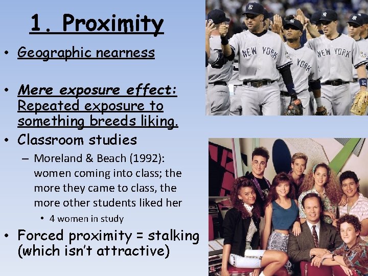 1. Proximity • Geographic nearness • Mere exposure effect: Repeated exposure to something breeds