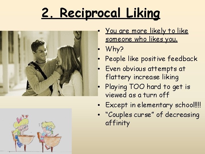 2. Reciprocal Liking • You are more likely to like someone who likes you.