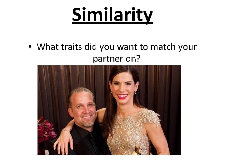 Similarity • What traits did you want to match your partner on? 