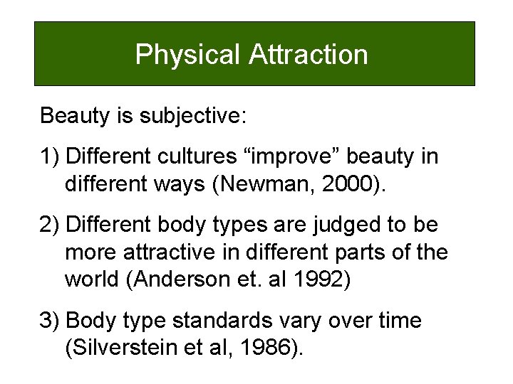 Physical Attraction Beauty is subjective: 1) Different cultures “improve” beauty in different ways (Newman,