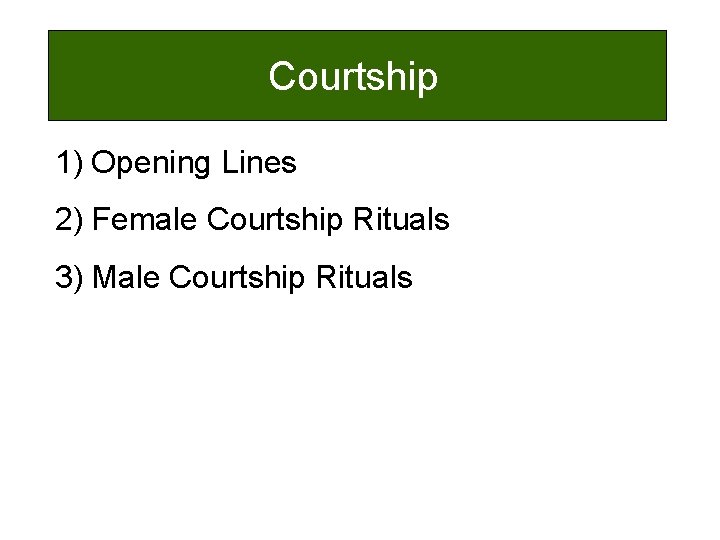 Courtship 1) Opening Lines 2) Female Courtship Rituals 3) Male Courtship Rituals 