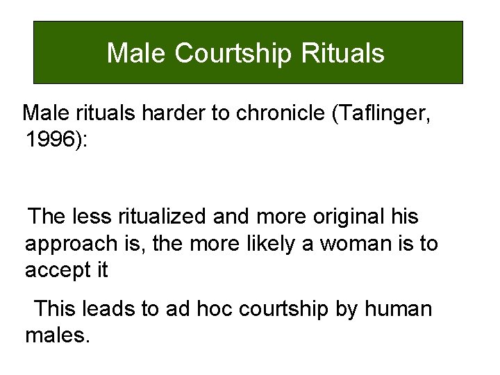 Male Courtship Rituals Male rituals harder to chronicle (Taflinger, 1996): The less ritualized and