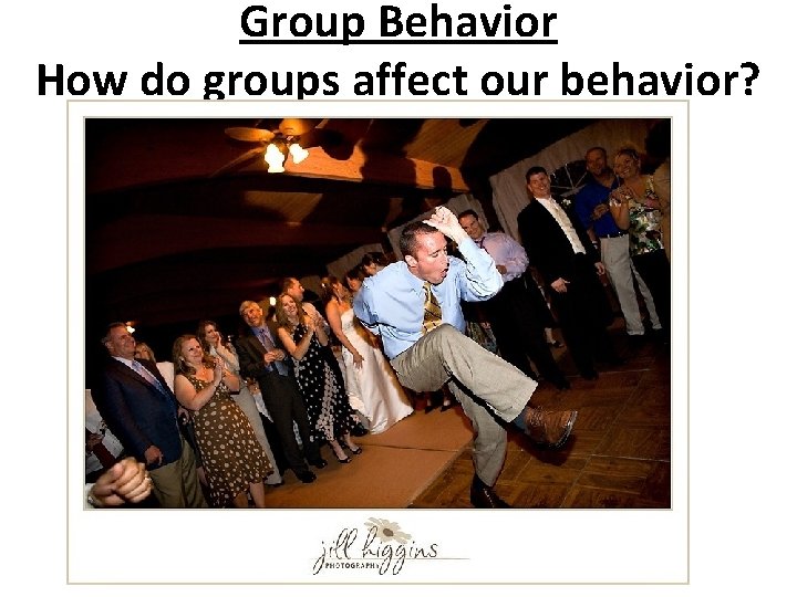 Group Behavior How do groups affect our behavior? 