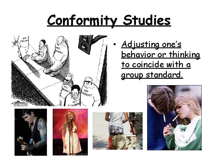 Conformity Studies • Adjusting one’s behavior or thinking to coincide with a group standard.