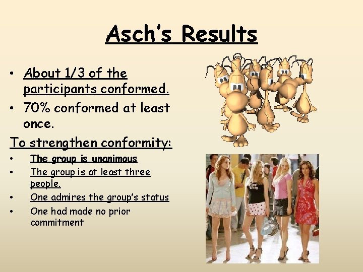 Asch’s Results • About 1/3 of the participants conformed. • 70% conformed at least