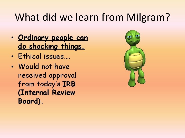 What did we learn from Milgram? • Ordinary people can do shocking things. •