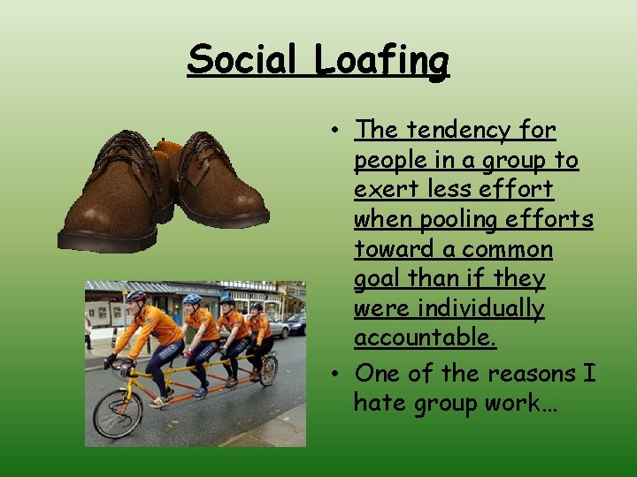 Social Loafing • The tendency for people in a group to exert less effort