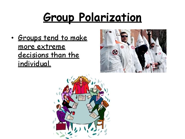 Group Polarization • Groups tend to make more extreme decisions than the individual. 