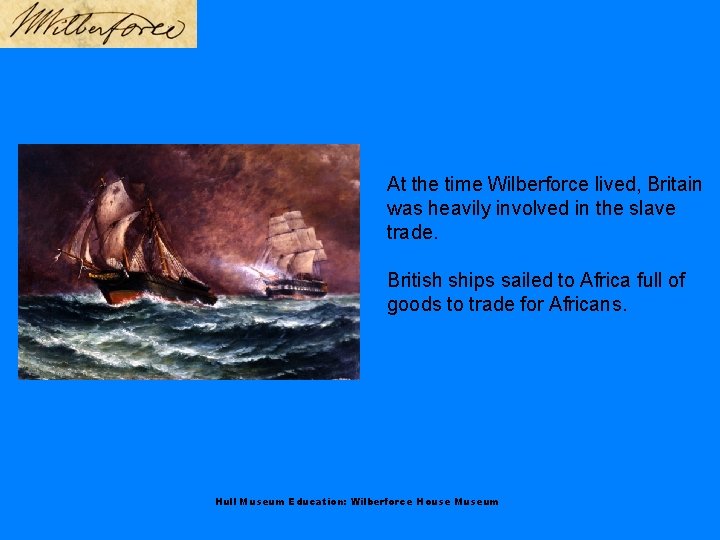 At the time Wilberforce lived, Britain was heavily involved in the slave trade. British