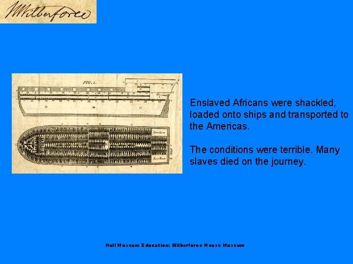 Enslaved Africans were shackled, loaded onto ships and transported to the Americas. The conditions