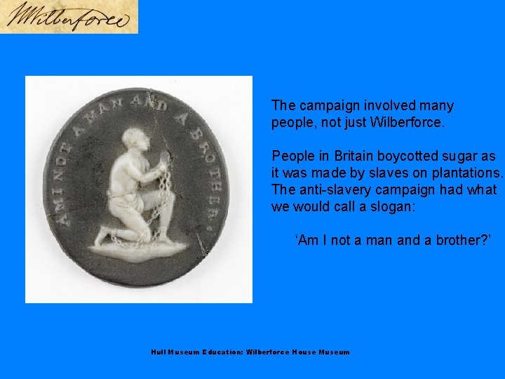 The campaign involved many people, not just Wilberforce. People in Britain boycotted sugar as