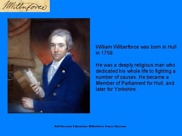 William Wilberforce was born in Hull in 1759. He was a deeply religious man