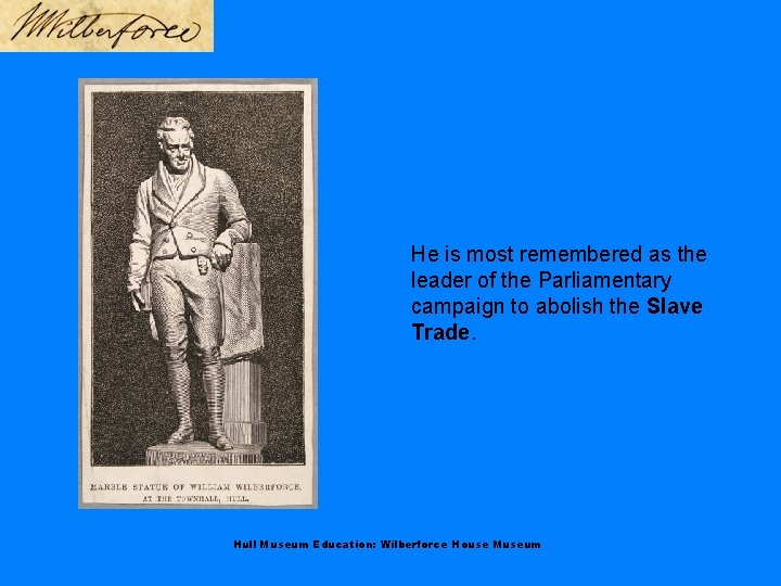 He is most remembered as the leader of the Parliamentary campaign to abolish the