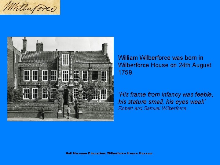 William Wilberforce was born in Wilberforce House on 24 th August 1759. ‘His frame