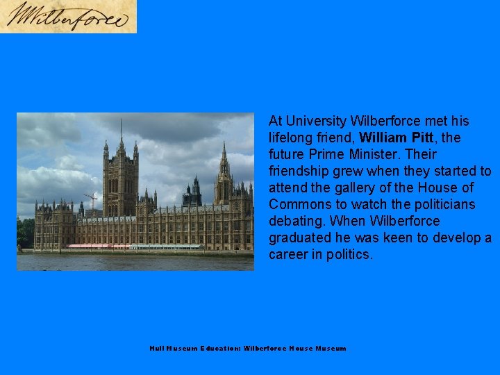 At University Wilberforce met his lifelong friend, William Pitt, the future Prime Minister. Their